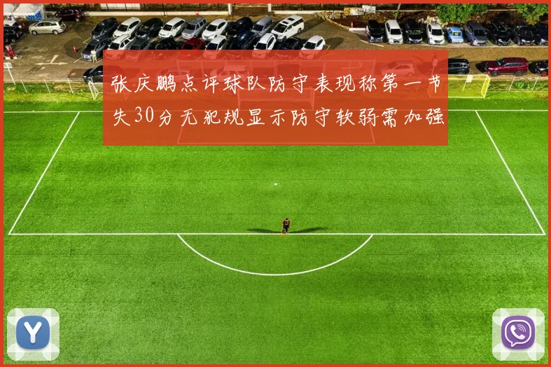 张庆鹏点评球队防守表现称第一节失30分无犯规显示防守软弱需加强