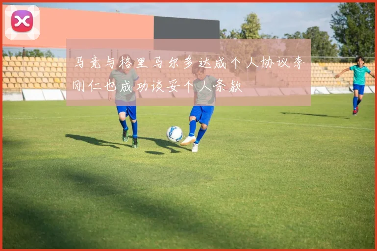 马竞与格里马尔多达成个人协议李刚仁也成功谈妥个人条款