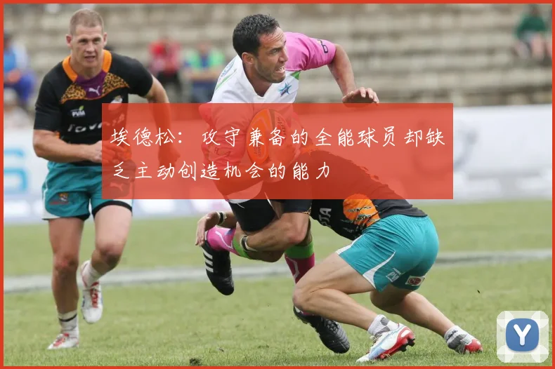 埃德松：攻守兼备的全能球员却缺乏主动创造机会的能力
